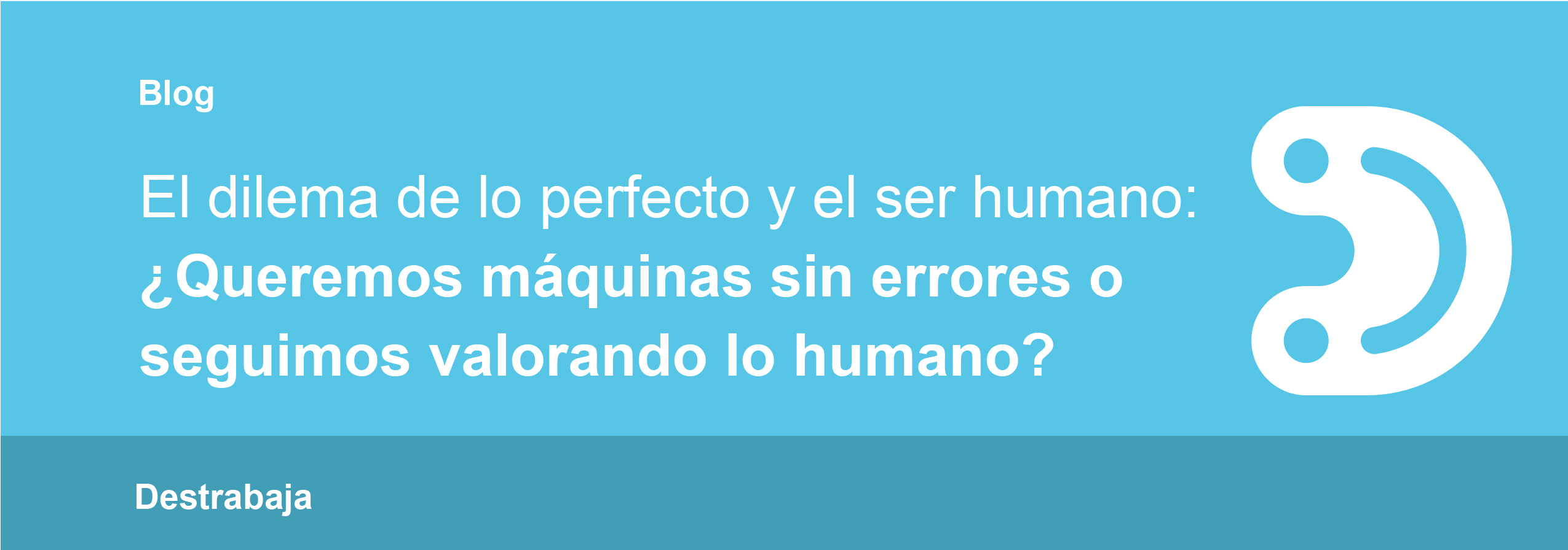 El-dilema-de-lo-perfecto-y-el-ser-humano-queremos-maquinas-sin-errores-o-seguimos-valorando-lo-humano